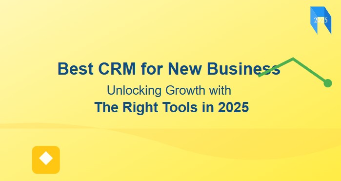 Best CRM for New Business: Unlocking Growth with the Right Tools in 2025