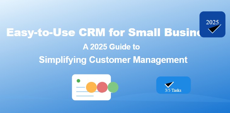 Easy-to-Use CRM for Small Business: A 2025 Guide to Simplifying Customer Management